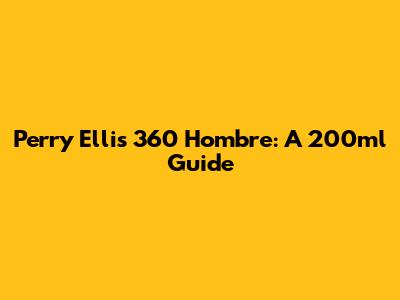 Perry Ellis 360 Hombre: A 200ml Guide