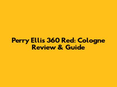 Perry Ellis 360 Red: Cologne Review & Guide