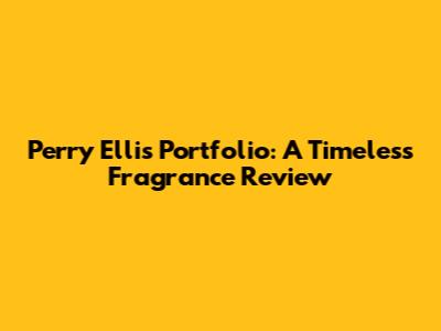 Perry Ellis Portfolio: A Timeless Fragrance Review