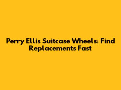 Perry Ellis Suitcase Wheels: Find Replacements Fast