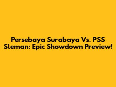 Persebaya Surabaya Vs. PSS Sleman: Epic Showdown Preview!