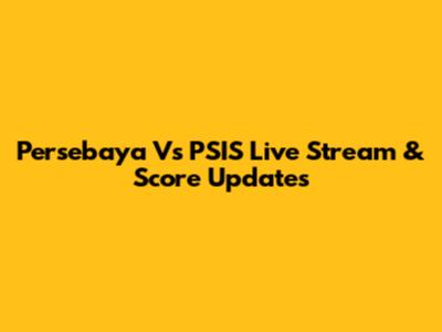 Persebaya Vs PSIS Live Stream & Score Updates