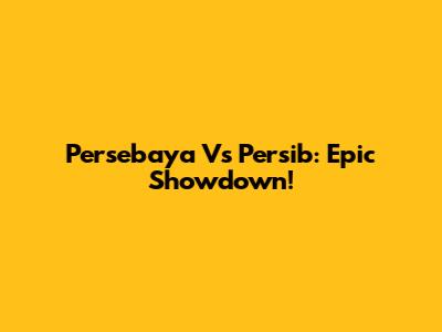 Persebaya Vs Persib: Epic Showdown!