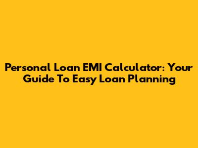 Personal Loan EMI Calculator: Your Guide To Easy Loan Planning