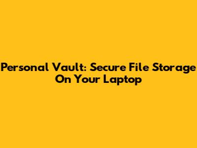 Personal Vault: Secure File Storage On Your Laptop