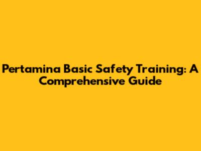 Pertamina Basic Safety Training: A Comprehensive Guide