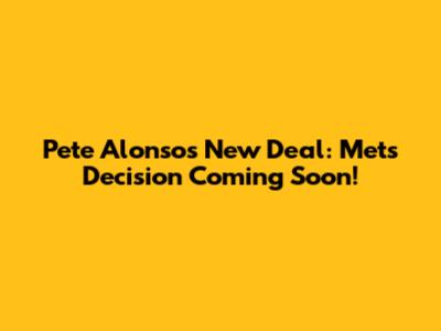Pete Alonso's New Deal: Mets Decision Coming Soon!