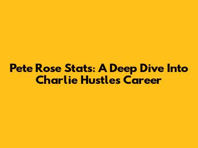 Pete Rose Stats: A Deep Dive Into Charlie Hustle's Career