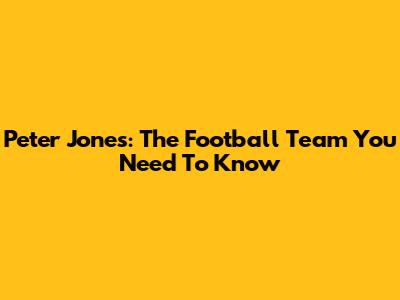 Peter Jones: The Football Team You Need To Know