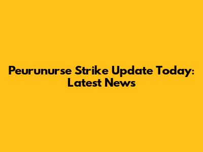 Peurunurse Strike Update Today: Latest News