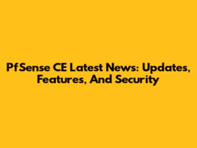 PfSense CE Latest News: Updates, Features, And Security