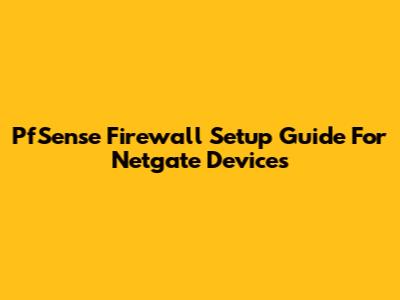 PfSense Firewall Setup Guide For Netgate Devices