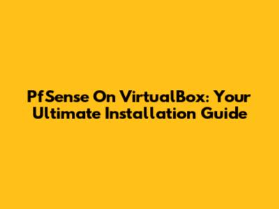 PfSense On VirtualBox: Your Ultimate Installation Guide