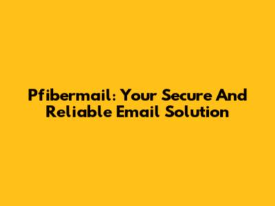 Pfibermail: Your Secure And Reliable Email Solution