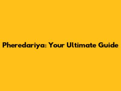Pheredariya: Your Ultimate Guide