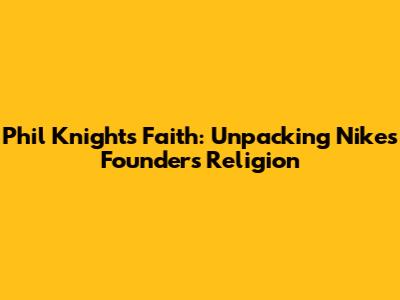 Phil Knight's Faith: Unpacking Nike's Founder's Religion