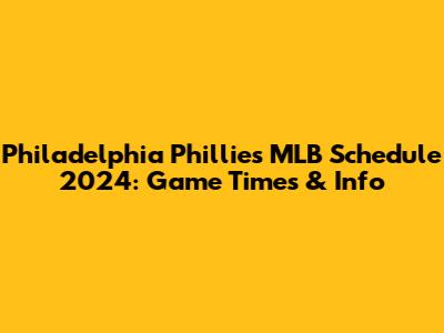 Philadelphia Phillies MLB Schedule 2024: Game Times & Info