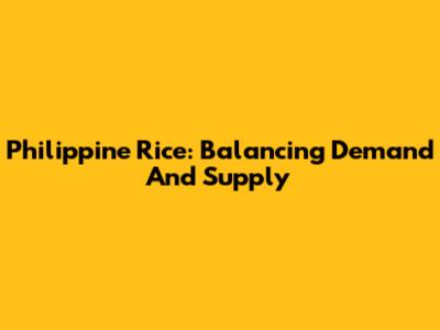 Philippine Rice: Balancing Demand And Supply