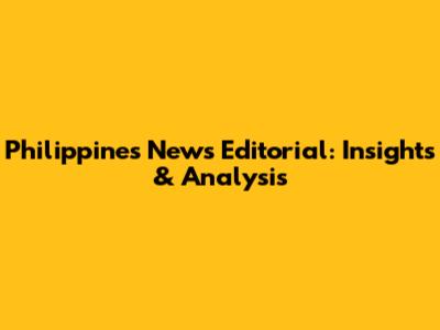 Philippines News Editorial: Insights & Analysis