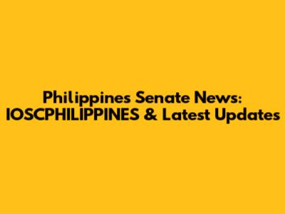 Philippines Senate News: IOSCPHILIPPINES & Latest Updates