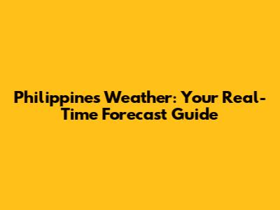 Philippines Weather: Your Real-Time Forecast Guide