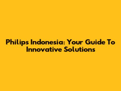 Philips Indonesia: Your Guide To Innovative Solutions