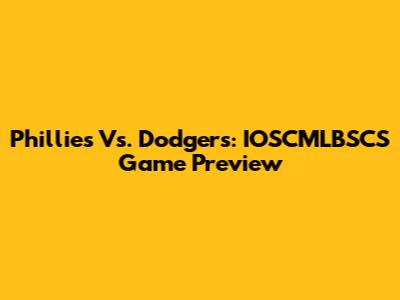 Phillies Vs. Dodgers: IOSCMLBSCS Game Preview