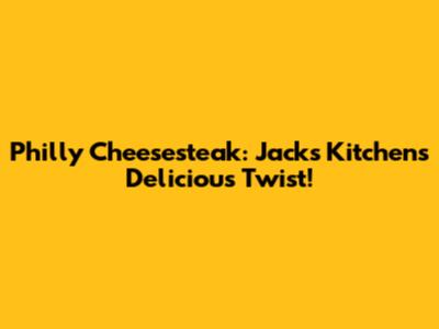 Philly Cheesesteak: Jack's Kitchen's Delicious Twist!
