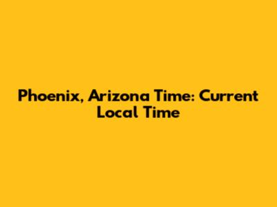 Phoenix, Arizona Time: Current Local Time