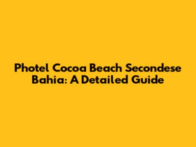 Photel Cocoa Beach Secondese Bahia: A Detailed Guide
