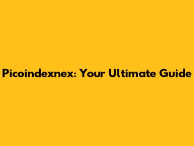 Picoindexnex: Your Ultimate Guide