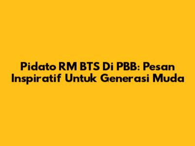 Pidato RM BTS Di PBB: Pesan Inspiratif Untuk Generasi Muda