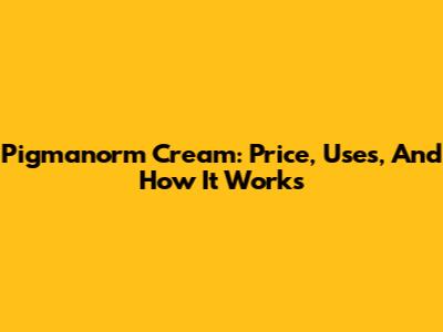 Pigmanorm Cream: Price, Uses, And How It Works