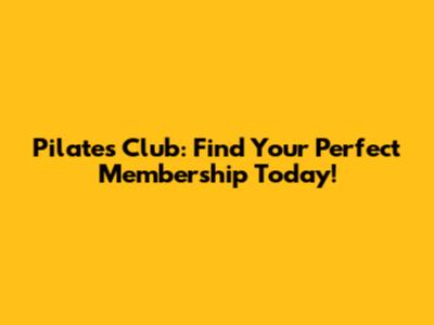 Pilates Club: Find Your Perfect Membership Today!
