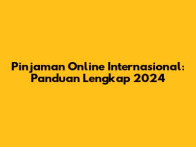 Pinjaman Online Internasional: Panduan Lengkap 2024