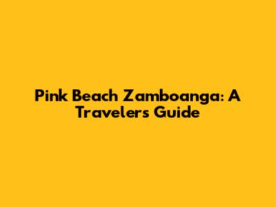 Pink Beach Zamboanga: A Traveler's Guide