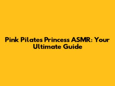 Pink Pilates Princess ASMR: Your Ultimate Guide