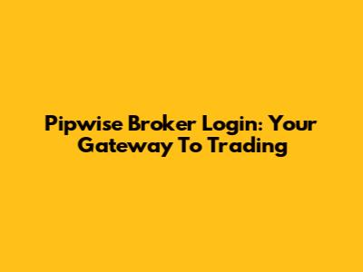 Pipwise Broker Login: Your Gateway To Trading