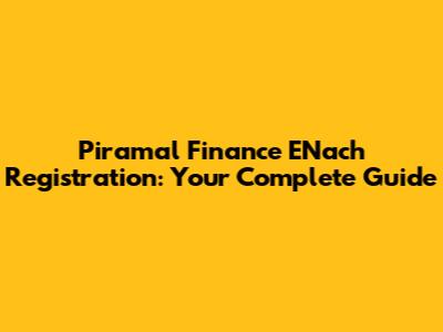 Piramal Finance ENach Registration: Your Complete Guide