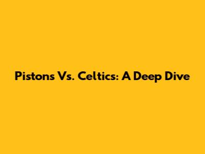 Pistons Vs. Celtics: A Deep Dive