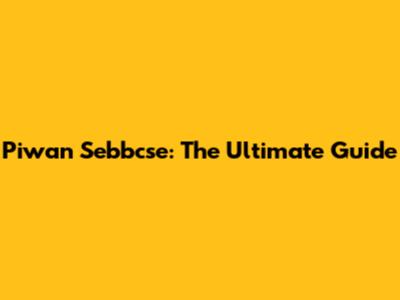 Piwan Sebbcse: The Ultimate Guide