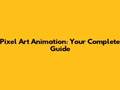 Pixel Art Animation: Your Complete Guide