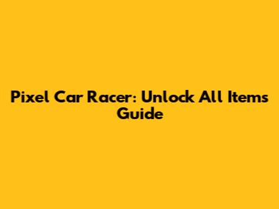 Pixel Car Racer: Unlock All Items Guide