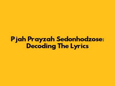 Pjah Prayzah Sedonhodzose: Decoding The Lyrics