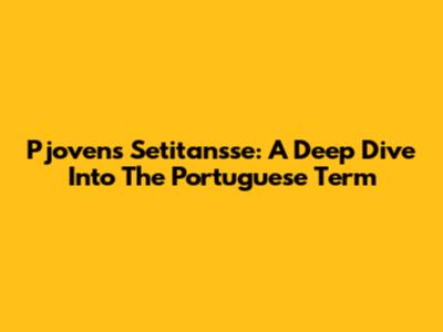Pjovens Setitansse: A Deep Dive Into The Portuguese Term