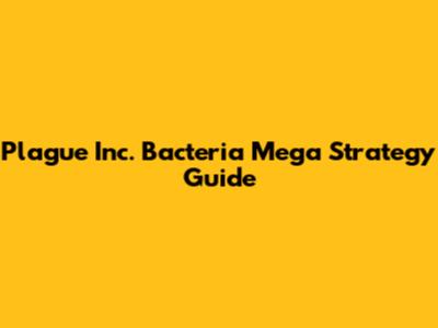 Plague Inc. Bacteria Mega Strategy Guide