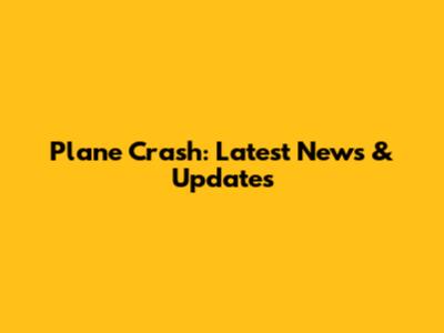 Plane Crash: Latest News & Updates