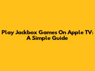 Play Jackbox Games On Apple TV: A Simple Guide