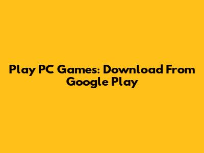 Play PC Games: Download From Google Play