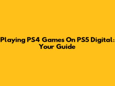 Playing PS4 Games On PS5 Digital: Your Guide